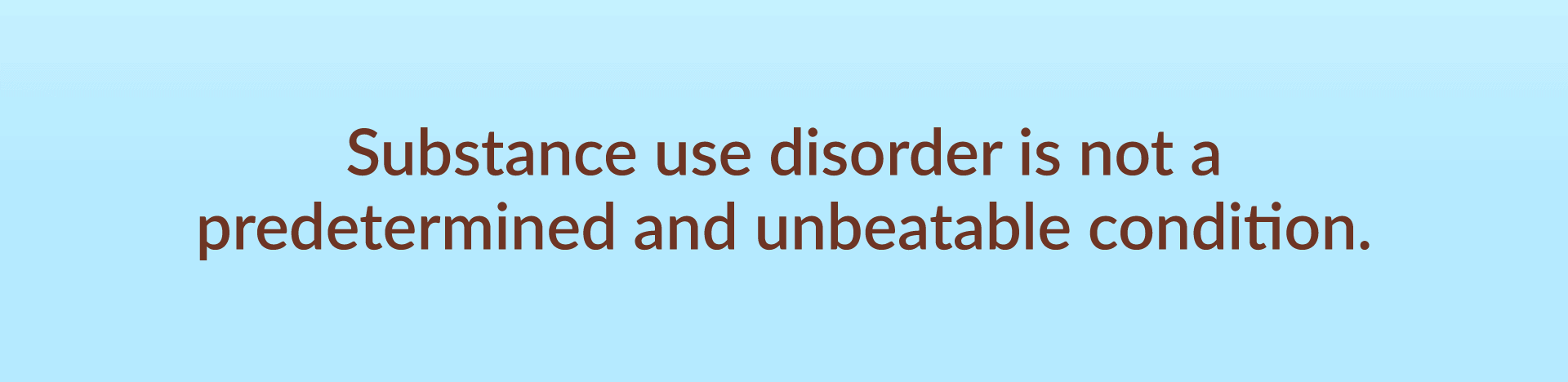 substance use disorder is not a predetermined and ubeatable condition